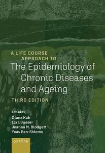 A Life Course Approach to the Epidemiology of Chronic Diseases and Ageing A Life Course Approach to the Epidemiology of Chronic Diseases and Ageing