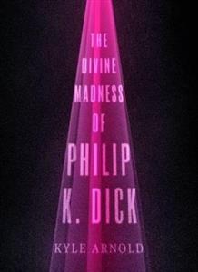 The Divine Madness of Philip K. Dick - Click Image to Close