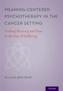 Meaning-Centered Psychotherapy in the Cancer Setting: Finding Meaning and Hope in the Face of Suffering - Click Image to Close