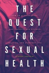 The Quest for Sexual Health: How an Elusive Ideal Has Transformed Science, Politics, and Everyday Life - Click Image to Close