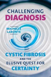 Challenging Diagnosis: Cystic Fibrosis and the Elusive Quest for Certainty Challenging Diagnosis: Cystic Fibrosis and the Elusive Quest for Certainty
