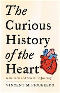 The Curious History of the Heart: A Cultural and Scientific Journey