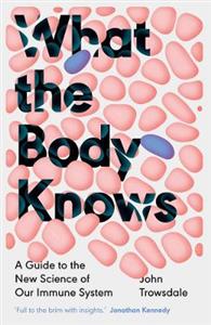 What the Body Knows: A Guide to the New Science of Our Immune System