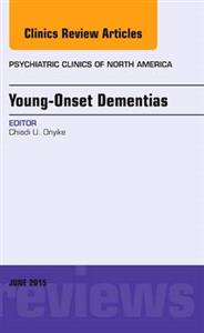 Young Onset Dementias, an Issue of Psychiatric Clinics of North America