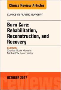 Burn Care: Reconstruction, Rehabilitation, and Recovery, An Issue of Clinics in Plastic Surgery - Click Image to Close