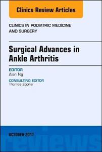 Surgical Advances in Ankle Arthritis, An Issue of Clinics in Podiatric Medicine and Surgery - Click Image to Close