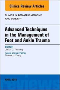 Advanced Techniques in the Management of Foot and Ankle Trauma, An Issue of Clinics in Podiatric Medicine and Surgery - Click Image to Close