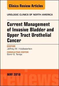 Current Management of Invasive Bladder and Upper Tract Urothelial Cancer, An Issue of Urologic Clinics - Click Image to Close