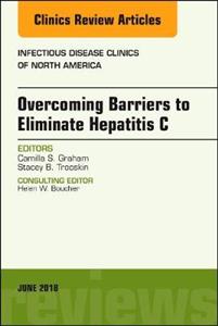 Overcoming Barriers to Eliminate Hepatitis C, An Issue of Infectious Disease Clinics of North America - Click Image to Close