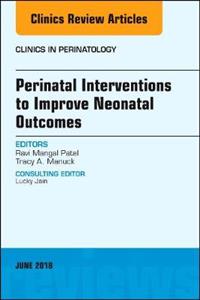 Perinatal Interventions to Improve Neonatal Outcomes, An Issue of Clinics in Perinatology - Click Image to Close