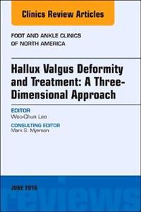 Hallux Valgus Deformity and Treatment: A Three Dimensional Approach, An issue of Foot and Ankle Clinics of North America