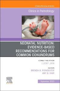 Neonatal Nutrition: Evidence-Based Recommendations for Common Problems, An Issue of Clinics in Perinatology: Volume 50-3