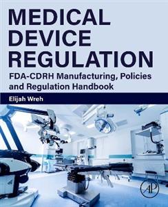 Medical Device Regulation: FDA-CDRH Manufacturing, Policies and Regulation Handbook - Click Image to Close