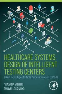 Healthcare Systems Design of Intelligent Testing Centers: Latest Technologies to Battle Pandemics such as Covid-19