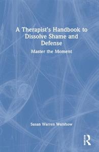 A Therapist?s Handbook to Dissolve Shame and Defense