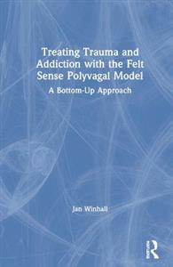 Treating Trauma and Addiction with the Felt Sense Polyvagal Model - Click Image to Close