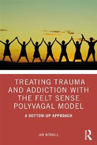 Treating Trauma and Addiction with the Felt Sense Polyvagal Model