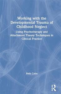 Working with the Developmental Trauma of Childhood Neglect - Click Image to Close