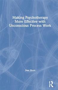 Making Psychotherapy More Effective with Unconscious Process Work - Click Image to Close