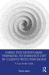 Using Psychodynamic Thinking to Enhance CBT in Clients with Psychosis - Click Image to Close