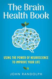 The Brain Health Book: Using the Power of Neuroscience to Improve Your Life - Click Image to Close