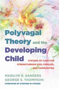 Polyvagal Theory and the Developing Child: Systems of Care for Strengthening Kids, Families, and Communities - Click Image to Close
