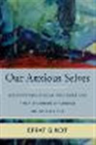 Our Anxious Selves: Neuropsychological Processes and their Enduring Influence on Who We Are - Click Image to Close