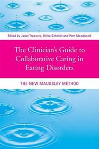 Clinician's Guide to Collaborative Caring in Eating Disorders, The: The New Maudsley Method
