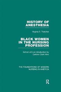 History of Anesthesia bound with Black Women in the Nursing Profession (The Foundations of Modern Nursing in America Vol 7) RLE Nursing