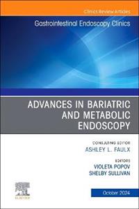 Advances in Bariatric and Metabolic Endoscopy, An Issue of Gastrointestinal Endoscopy Clinics: Volume 34-4