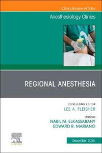 Regional Anesthesia, An Issue of Anesthesiology Clinics: Volume 43-4