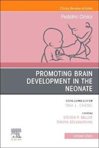 Promoting Brain Development in the Neonate, An Issue of Pediatric Clinics of North America: Volume 72-5 Promoting Brain Development in the Neonate, An Issue of Pediatric Clinics of North America: Volume 72-5