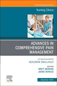 Advances in Comprehensive Pain Management, An Issue of Nursing Clinics: Volume 60-4 Advances in Comprehensive Pain Management, An Issue of Nursing Clinics: Volume 60-4