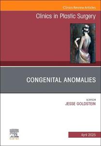 Congenital Anomalies, An Issue of Clinics in Plastic Surgery: Volume 52-2 Congenital Anomalies, An Issue of Clinics in Plastic Surgery: Volume 52-2