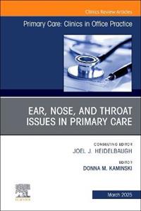 Ear, Nose, and Throat Issues in Primary Care, An Issue of Primary Care: Clinics in Office Practice: Volume 52-1