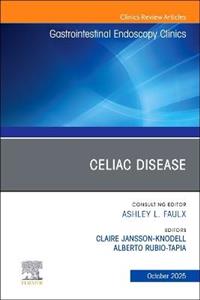 Celiac Disease, An Issue of Gastrointestinal Endoscopy Clinics: Volume 35-4