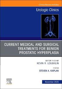 Current Medical and Surgical Treatments for Benign Prostatic Hyperplasia, An Issue of Urologic Clinics of North America: Volume 52-4