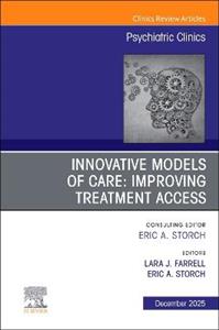 Innovative Models of Care: Improving Treatment Access, An Issue of Psychiatric Clinics of North America: Volume 48-4