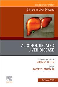 Alcohol-Related Liver Disease, An Issue of Clinics in Liver Disease: Volume 30-1