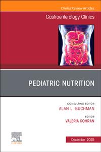Pediatric Nutrition, An Issue of Gastroenterology Clinics of North America: Volume 54-4