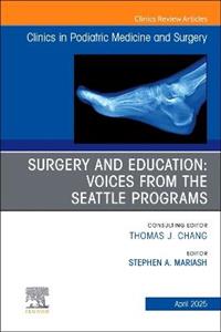 Surgery and Education: Voices from the Seattle Programs, An issue of Clinics in Podiatric Medicine and Surgery: Volume 42-2