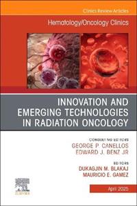 Innovation and Emerging Technologies in Radiation Oncology, An Issue of Hematology/Oncology Clinics of North America: Volume 39-2
