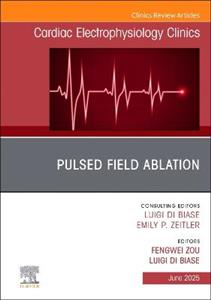 Pulsed Field Ablation, An Issue of Cardiac Electrophysiology Clinics: Volume 17-2