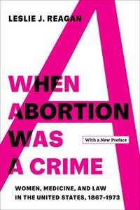 When Abortion Was a Crime: Women, Medicine, and Law in the United States, 1867-1973, with a New Preface - Click Image to Close