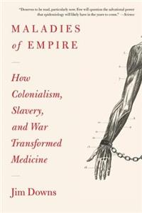 Maladies of Empire: How Colonialism, Slavery, and War Transformed Medicine