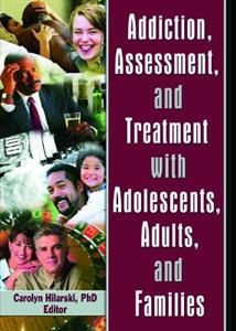 Addiction, Assessment, and Treatment with Adolescents, Adults, and Families - Click Image to Close