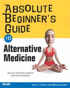 Absolute Beginner's Guide to Alternative Medicine: No Prior Alternative Medicine Experience Necessary!