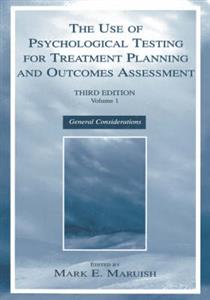 Use of Psychological Testing for Treatment Planning and Outcomes Assessment, The: Volume 1: General Considerations