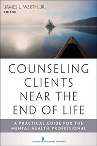 Counseling Clients Near the End-of-Life: A Practical Guide for Mental Health Professionals