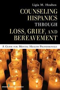 Counseling Hispanics Through Grief, Loss and Bereavement 2/e